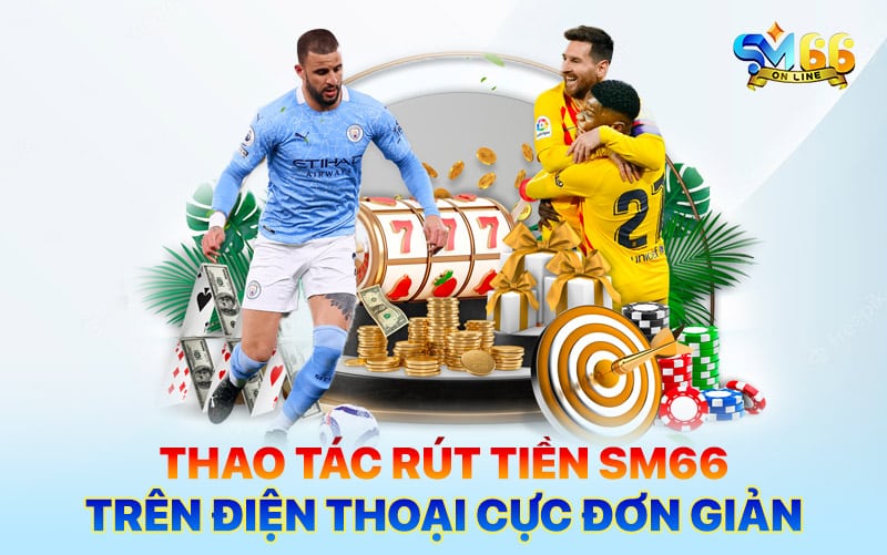 Hoàn thành rút tiền SM66 cần quan tâm những lưu ý