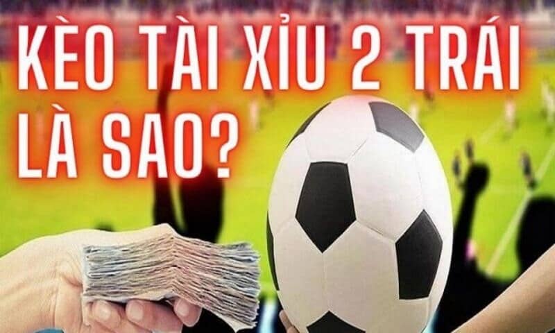 Kèo tài xỉu 2 trái dễ chơi 