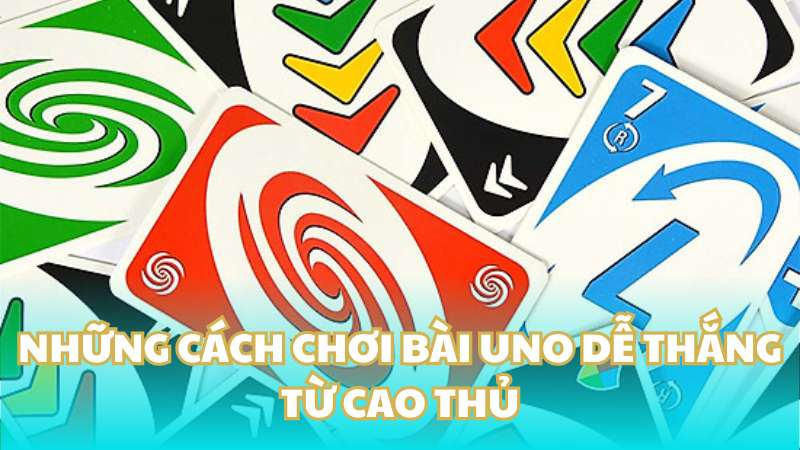 Những cách chơi bài Uno dễ thắng từ cao thủ