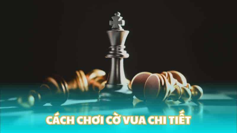 Cách chơi cờ vua chi tiết