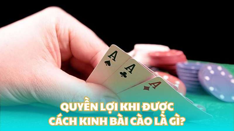 Quyền lợi khi được cách kinh bài cào là gì?