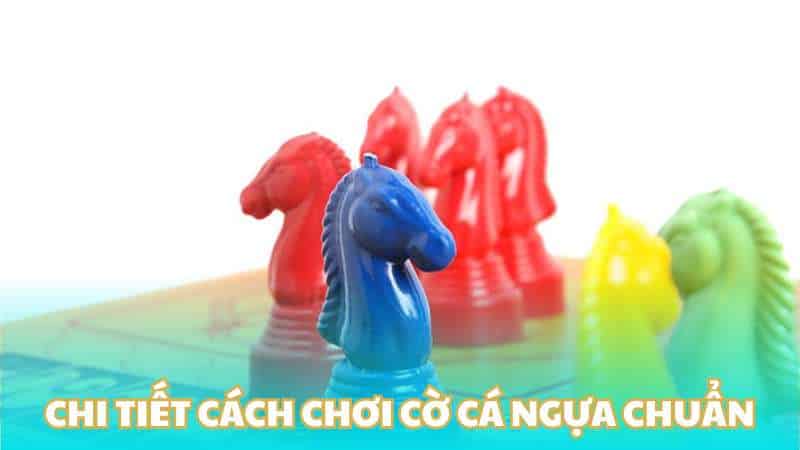 Chi tiết cách chơi cờ cá ngựa chuẩn