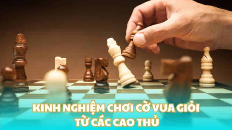 Kinh nghiệm chơi cờ vua giỏi từ các cao thủ