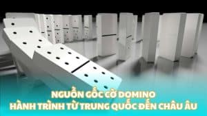 Nguồn gốc cờ domino - Hành trình từ Trung Quốc đến Châu Âu