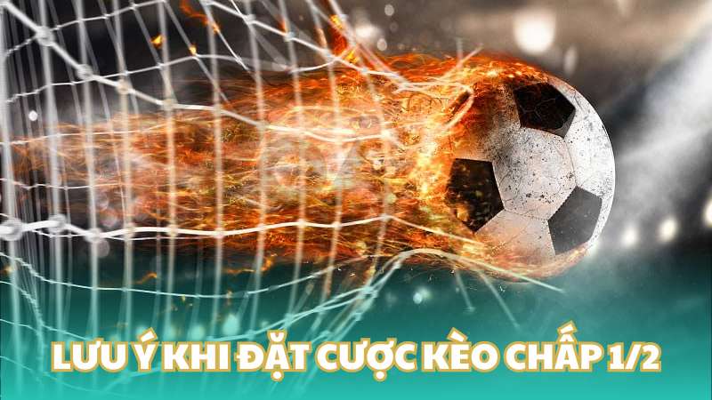 Lưu ý khi đặt cược kèo chấp 1/2