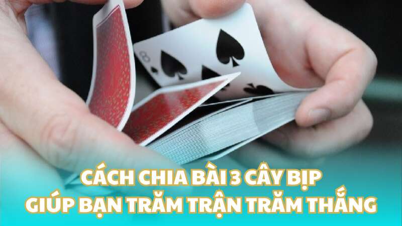 Cách chia bài 3 cây bịp giúp bạn trăm trận trăm thắng