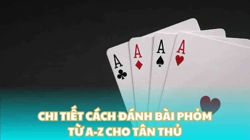 Chi tiết cách đánh bài phỏm từ A-Z cho tân thủ