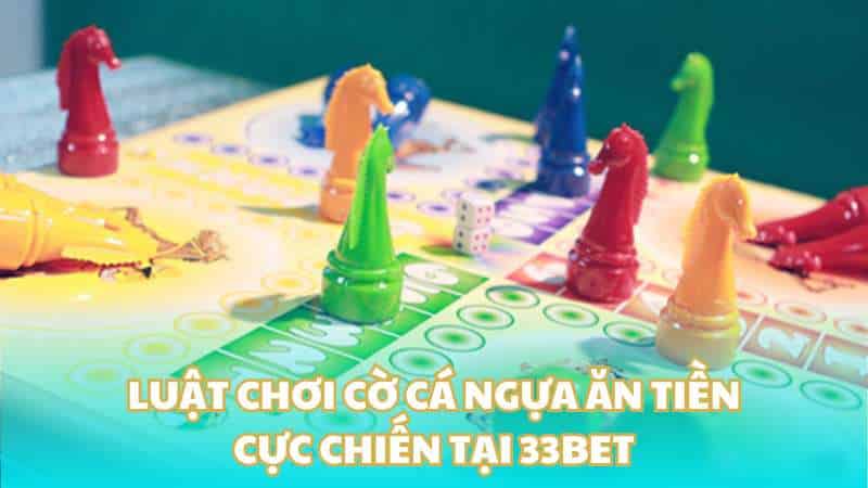 Luật chơi cờ cá ngựa ăn tiền cực chiến tại 33BET