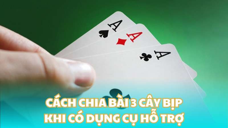 Cách chia bài 3 cây bịp khi có dụng cụ hỗ trợ