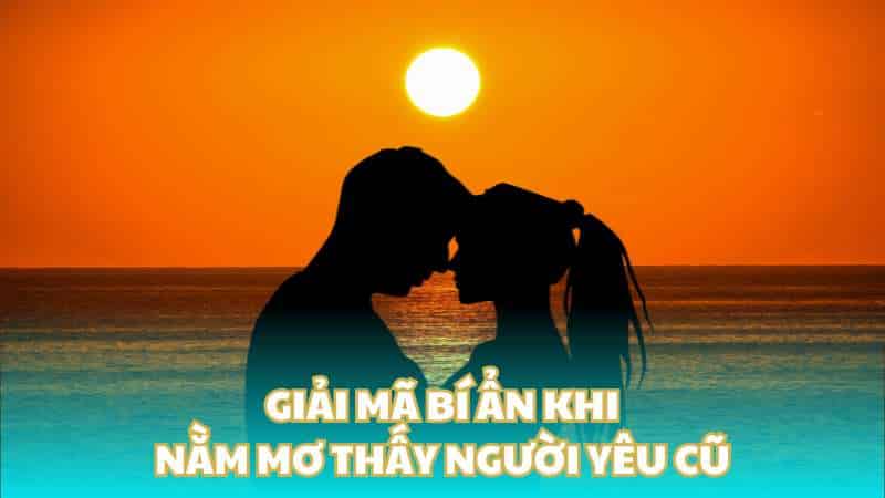 Giải mã bí ẩn khi nằm mơ thấy người yêu cũ