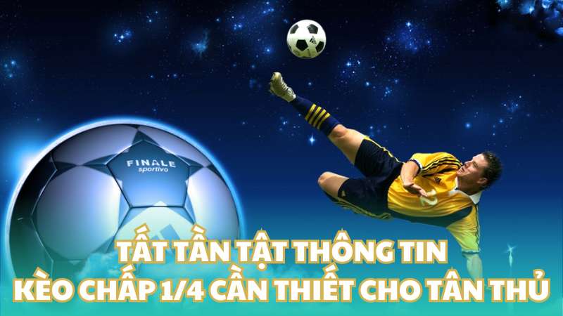 Tất tần tật thông tin kèo chấp 1/4 cần thiết cho tân thủ