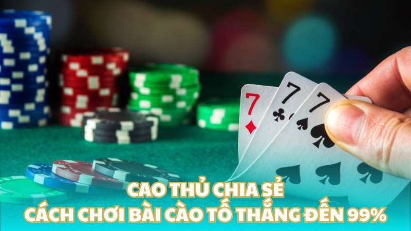 Cao thủ chia sẻ cách chơi bài cào tố thắng đến 99%