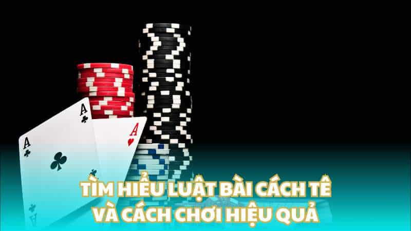 Tìm hiểu luật bài cách tê và cách chơi hiệu quả