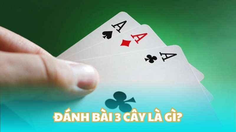 Đánh bài 3 cây là gì?