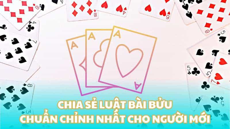 Chia sẻ luật bài bửu chuẩn chỉnh nhất cho người mới