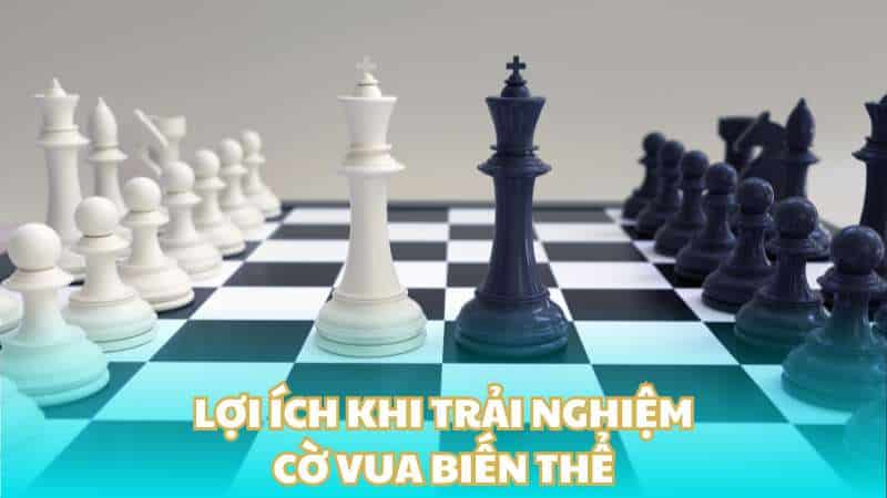 Lợi ích khi trải nghiệm cờ vua biến thể