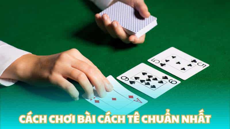 Cách chơi bài Cách tê chuẩn nhất