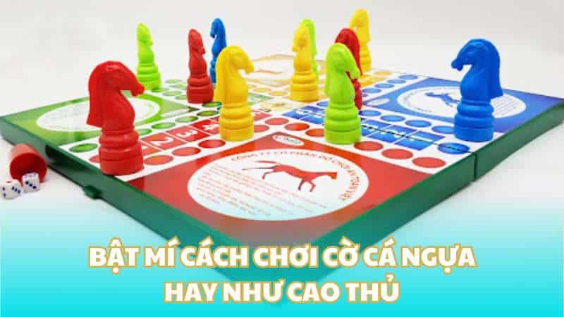 Bật mí cách chơi cờ cá ngựa hay như cao thủ