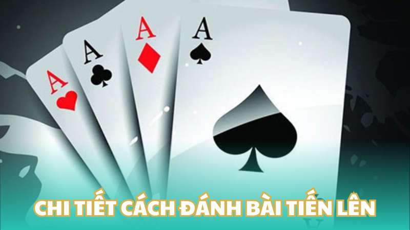 Chi tiết cách đánh bài Tiến lên