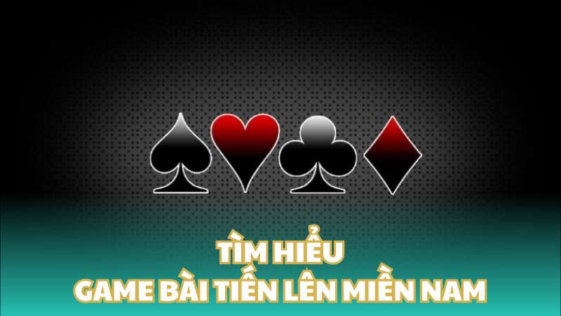 Game bài tiến lên miền Nam là gì?